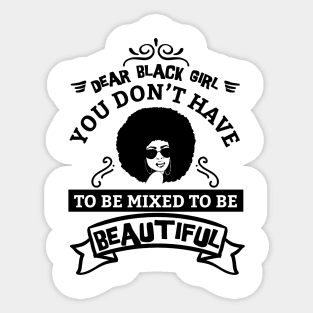 Dear black girl you don't have to be mixed to be beautiful Sticker